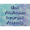 Una
desilusion
amorosa
despues
@YoSoyTeba