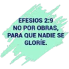 EFESIOS 2:9
NO POR OBRAS,
PARA QUE NADIE SE
GLORIE.
1976