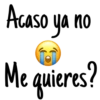 Acaso ya no
Me quieres?