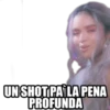 UN SHOT PA LA PENA
PROFUNDA