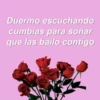 Duermo escuchando
cumbias para soñar
que las bailo contigo