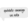 quédate conmigo
un rato