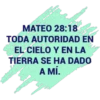 MATEO 28:18
TODA AUTORIDAD EN
EL CIELO Y EN LA
TIERRA SE HA DADO
A MÍ.
O