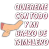 QUIEREME
CON TODO
Y MI
BRAZO DE
TAMALERO