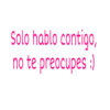 Solo hablo contigo,
no te preocupes :)