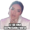 LE DA UNA
DEPRESION TONTA