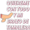 QUIEREME
CON TODO
Y MI
BRAZO DE
TAMALERA