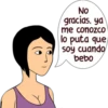 NO
gracias, ya
me conozco
lo puta que
soy cuando
bebo