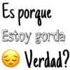 Es porque
Estoy gorda
Verdad?
