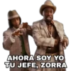 AHORA SOY YO
TU JEFE, ZORRA