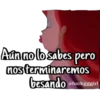 Aún no lo sabes pero
nos
terminaremos
besando @fuckgggirl