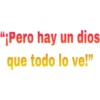 "¡Pero hay un dios
que todo lo ve!"