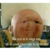 La raza te lo niega wex
aki el unico meco eres tu siono raza