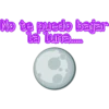 No te puedo bajar
La Luna.....