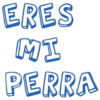 ERES
MI
PERRA