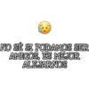 NO SÉ SI PODAMOS SER
AMIGOS, ES MEJOR
ALEJARNOS