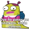 Oye no pases tus
stickers, están
culeros