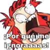 ¡Por qué me
ignoraaaas!