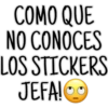 COMO QUE
NO CONOCES
LOS STICKERS
JEFA!