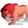Dame un motivo
para no hacerte
pedazos