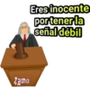 Zamo
Eres inocente
por tener la
señal débil
