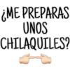 ¿ME PREPARAS
UNOS
CHILAQUILES?