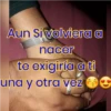 Aun Si volviera a
nacer
te exigiría a ti
una y otra vez e