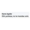 Karen Aguilar
Ehh puñetas, no te mandas solo