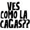 VES
COMO LA
CAGAS??