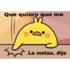 Que quiero que me
La metas, dije