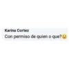 Karina Cortez
Con permiso de quien o que?