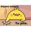Déjame besarte
Tu pito.