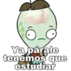 D
Ya parale
tenemos que
estudiar
