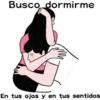 Busco_dormirme
En tus ojos y en tus sentidos