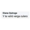 Diana Quiroga
Y te valió verga culero