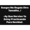 Suegra Me Regala Otro
Tamalito..!
-Ay Que Nervios Ya
Estoy Practicando
Para Navidad.