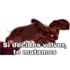 si decides volver,
te matamos