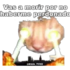 Vas a morir por no haberme perdonado