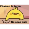 Pásame la tarea
No seas culo