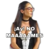 ¡Ay! NO
MAAAAAMES