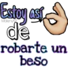 Estoy así
de
robarte un
beso
