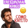 ERES UN MAL
AMIGO
COMO
RAYITO