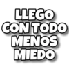 LLEGO
CON TODO
MENOS
MIEDO