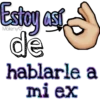 Estoy ast
de
hablarle a
mi ex