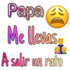 Papa
Me levas.
A salir un rato