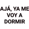 AJÁ, YA ME VOY A DORMIR