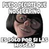 PUEDO DECIRTE QUE
NO SECARINO
SoYCIOogoinLO
ES SÓLO POR SI LAS
MOSCAS