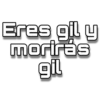 Eres gil y
morirás
gil