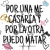 PORUNA ME
CASĂRÍAY
POR LA QTRA
PUEDO MATAR