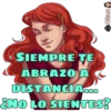 Clau
SIEMPRE TE
ABRAZO A
DISTANCIA...
ENO LO SIENTES?